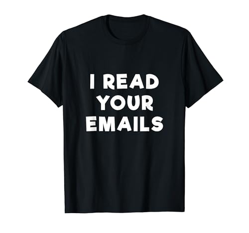 I Read Your Emails T Shirt