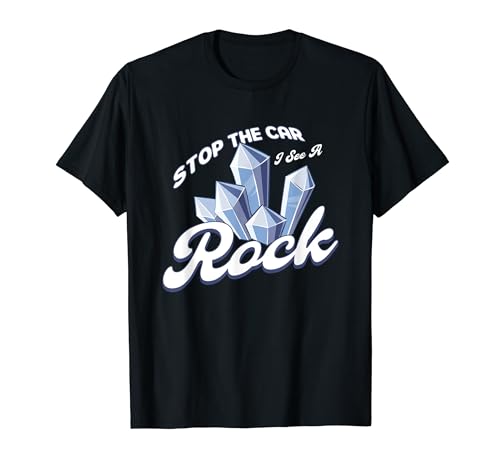 Stop The Car I See A Rock Rockhounding Rockhounds T-Shirt