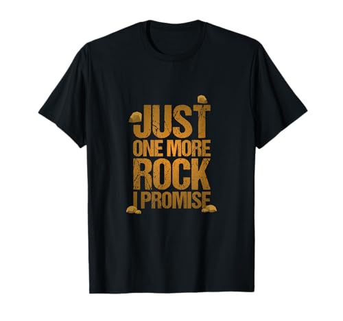 Just One More Rock I Promise Geology Funny Gift T-Shirt