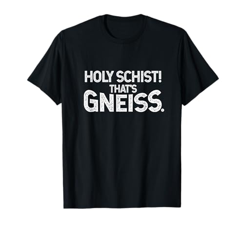 Holy Schist That's Gneiss Earth Science Funny Geology T-Shirt