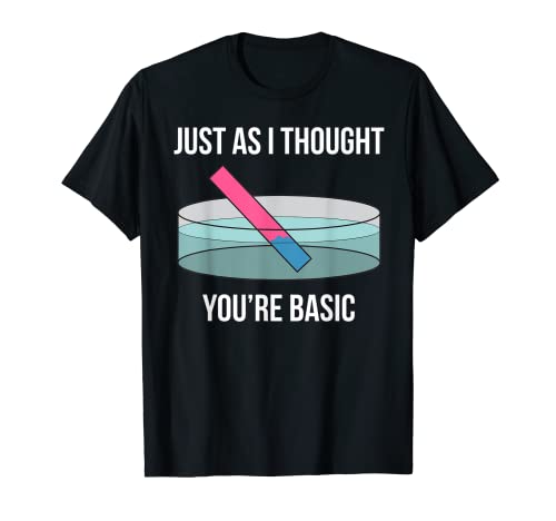 Just As I Thought You're Basic Funny PH Scale Science Pun T-Shirt