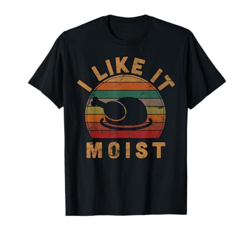 I Like It Moist Thanksgiving Costume Turkey Day Gift Leg Day T-Shirt