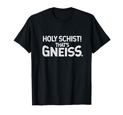 Holy Schist That's Gneiss Earth Science Funny Geology T-Shirt