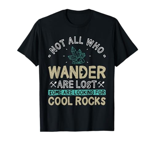 Some Are Looking For Cool Rocks - Geologist Geode Hunter T-Shirt