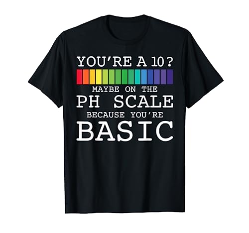 You're A 10? Maybe On The PH Scale You're Basic Funny Burn T-Shirt