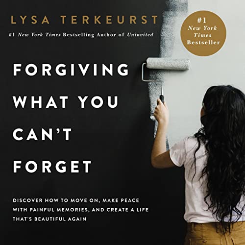 Forgiving What You Can't Forget: Discover How to Move On, Make Peace with Painful Memories, and Create a Life That's Beautiful Again