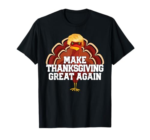 MAKE THANKSGIVING GREAT AGAIN Trump Turkey Funny 2024 Gift T-Shirt