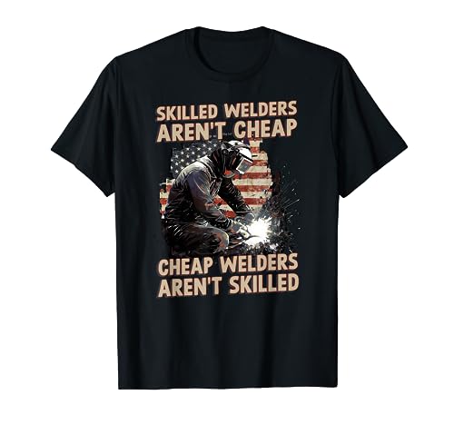 Skilled Welders Aren't Cheap Welders Aren't Skilled American T-Shirt