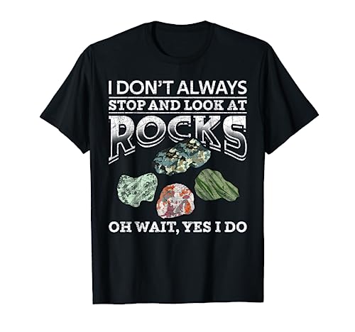 I Dont Always Stop And Look At Rocks Funny Geology T-Shirt